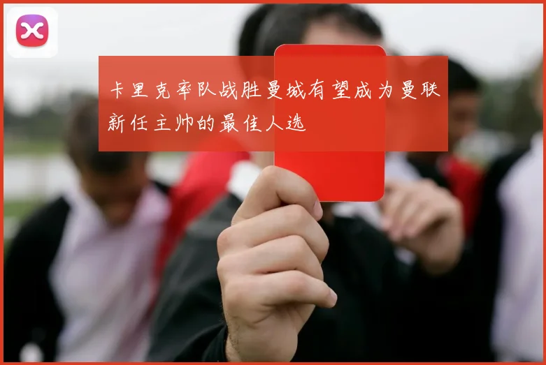 卡里克率队战胜曼城有望成为曼联新任主帅的最佳人选