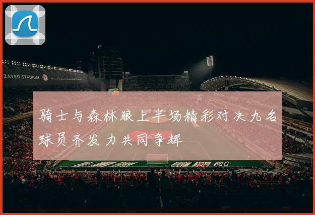 骑士与森林狼上半场精彩对决九名球员齐发力共同争辉