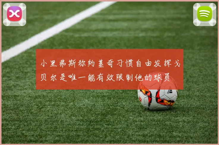 小里弗斯称约基奇习惯自由发挥戈贝尔是唯一能有效限制他的球员